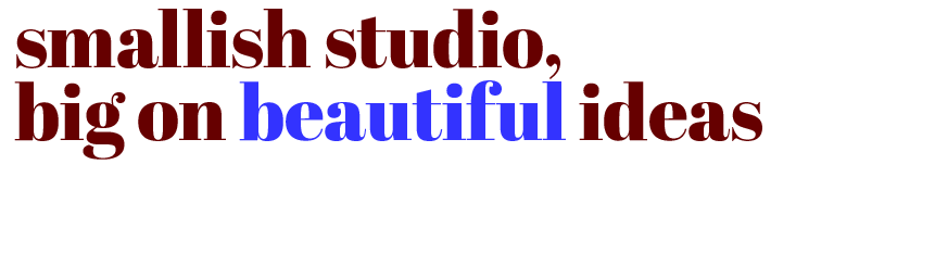 smallish studio, big on beautiful ideas