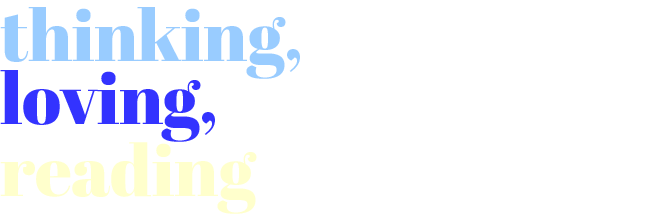 thinking, loving, reading