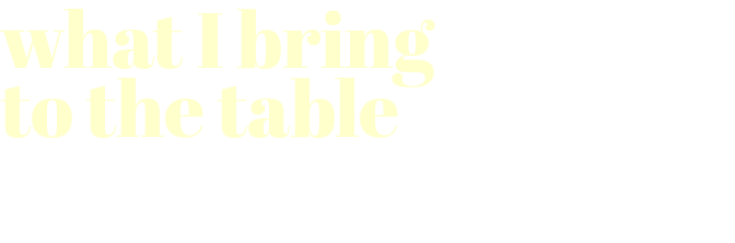 what I Bring to the table